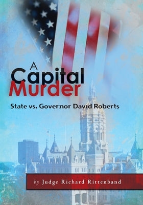 A Capital Murder: State vs. Governor David Roberts by Judge Richard, Rittenband