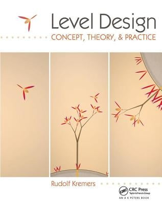 Level Design: Concept, Theory, and Practice by Kremers, Rudolf