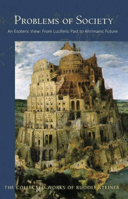 Problems of Society: An Esoteric View, from Luciferic Past to Ahrimanic Future (Cw 193) by Steiner, Rudolf
