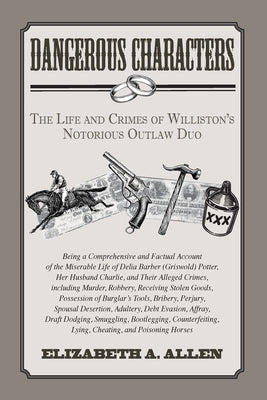 Dangerous Characters: The Life and Crimes of WIlliston's Notorious Outlaw Duo by Allen, Elizabeth A.
