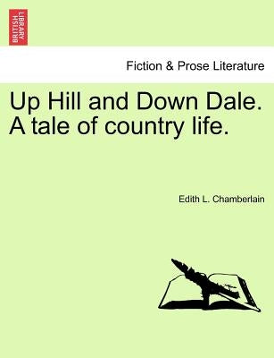 Up Hill and Down Dale. a Tale of Country Life. by Chamberlain, Edith L.