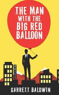 The Man with the Big Red Balloon by Baldwin, Garrett