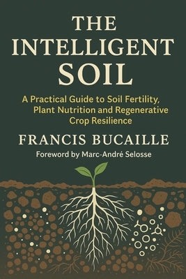The Intelligent Soil: Restoring Fertility, Plant Health and Resilience by Liles-Abiven, Amanda