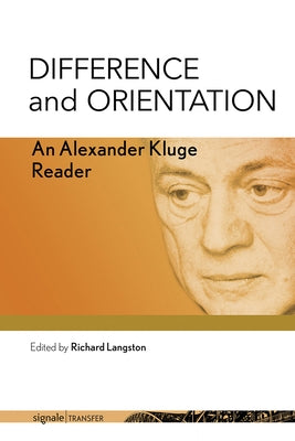Difference and Orientation: An Alexander Kluge Reader by Kluge, Alexander