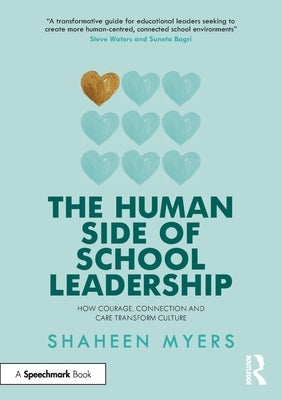 The Human Side of School Leadership: How Courage, Connection and Care Transform Culture by Myers, Shaheen