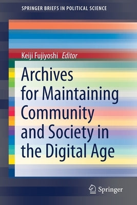Archives for Maintaining Community and Society in the Digital Age by Fujiyoshi, Keiji