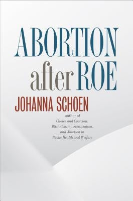 Abortion after Roe by Schoen, Johanna