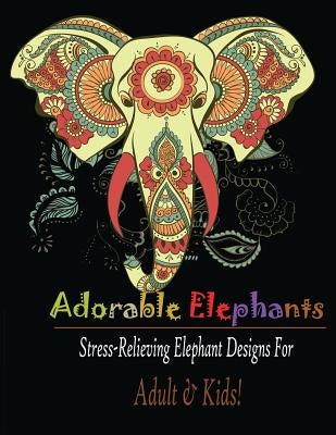 Adorable Elephant (Adult & kids): Stress Relieving Elephant designs! by Publisher, Mainland