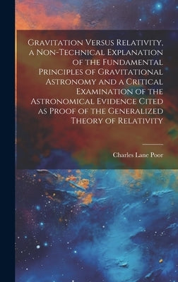 Gravitation Versus Relativity, a Non-technical Explanation of the Fundamental Principles of Gravitational Astronomy and a Critical Examination of the by Poor, Charles Lane