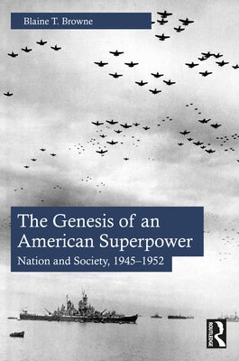 The Genesis of an American Superpower: Nation and Society, 1945-1952 by Browne, Blaine T.