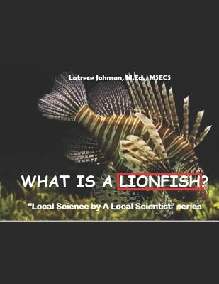 What Is A Lionfish?: A Local Science by a Local Scientist series by Johnson, Latrece