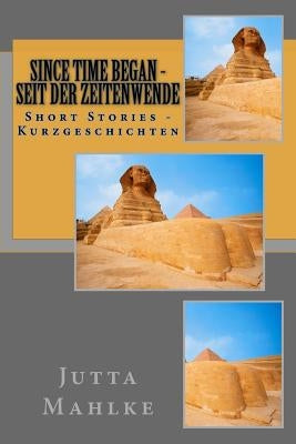 Since Time Began - Seit der Zeitenwende: Short Stories - Kurzgeschichten by Mahlke M. a., Jutta