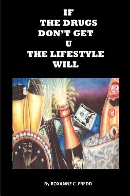 If The Drugs Don't Get U The Lifestyle Will: Urban writing & Recovery Mixed by Fredd, Roxanne C.