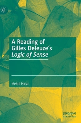 A Reading of Gilles Deleuze's Logic of Sense by Parsa, Mehdi