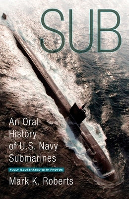 Sub: An Oral History of US Navy Submarines by Roberts, Mark