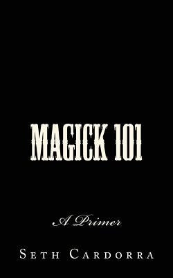Magick 101: A Primer by Cardorra, Seth