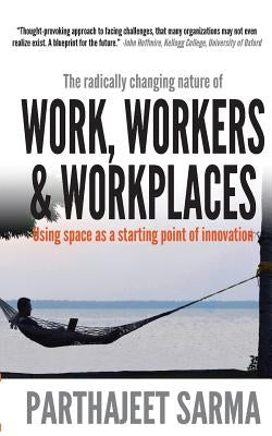 "Work, Workers & Workplaces Using space as the starting point of innovation." by Sarma, Parthajeet