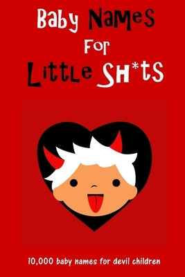 Baby Names for Little Sh*ts: 10,000 names for devil children - funny pregnancy gift - maternity present by Back, Helen