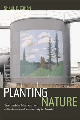 Planting Nature: Trees and the Manipulation of Environmental Stewardship in America by Cohen, Shaul E.