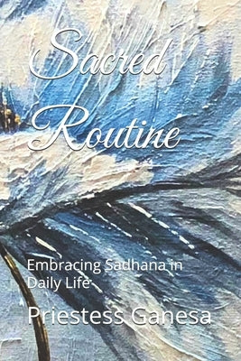 Sacred Routine: Embracing Sadhana in Daily Life by Plant-Based Living, Holisticxpression