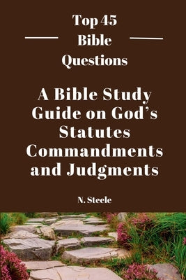 A Bible Study Guide on God's Statutes, Commandments And Judgments by N. Steele