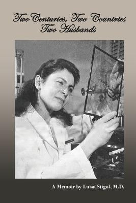 Two Centuries, Two Countries, Two Husbands: A Memoir by Luisa Stigol, M.D. by Stigol M. D., Luisa C.