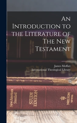 An Introduction to the Literature of The New Testament by Moffatt, James