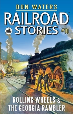 Railroad Stories #10: Rolling Wheels & The Georgia Rambler by Waters, Don