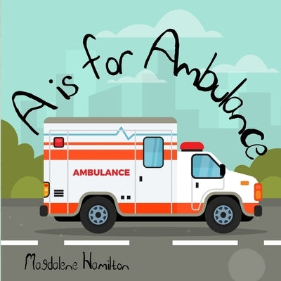 A is for Ambulance by Hamilton, Magdalene