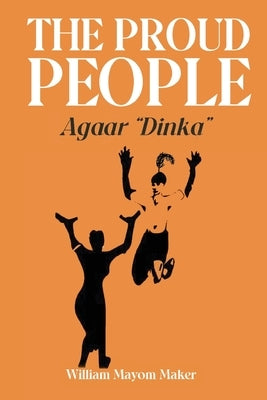 THE PROUD PEOPLE Agaar Dinka by Maker, William Mayom