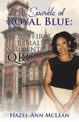 A Sparkle of Royal Blue: Memoirs of the First Female Student of QRC: My QRC Memoirs (1986-1988) by McLean, Hazel-Ann