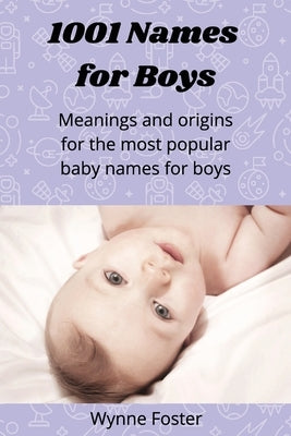 1001 Names for Boys: Meanings and origins for the most popular baby names for boys by Foster, Wynne
