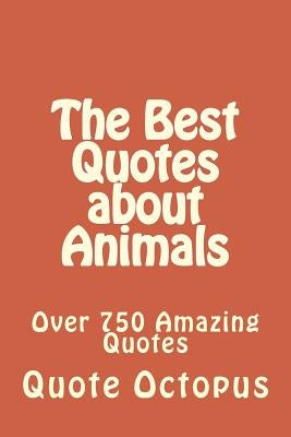 The Best Quotes about Animals: Over 750 Amazing Quotes by Octopus, Quote