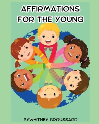 Affirmations for the Young: Biblical Affirmations to Help Children Discover Their Identity in Christ by Broussard, Whitney