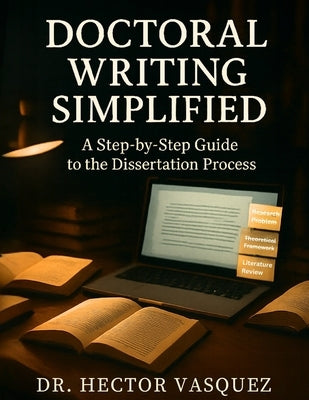 Doctoral Writing Simplified: A Step-by-Step Guide to the Dissertation Process by Vasquez, Hector