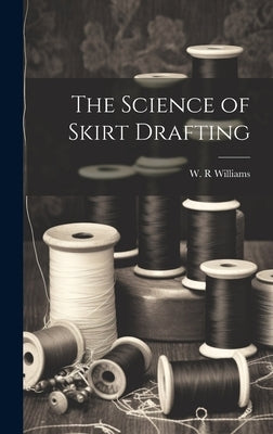 The Science of Skirt Drafting by Williams, W. R.