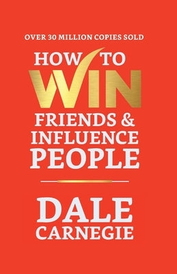 How to Win Friends and Influence People by Carnegie, Dale