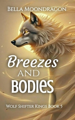 Breezes and Bodies: Wolf Shifter Kings Book 5 by Moondragon, Bella