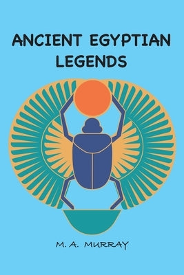 Ancient Egyptian Legends by Murray, Margaret Alice