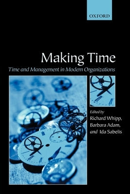 Making Time: Time and Management in Modern Organizations by Whipp, Richard