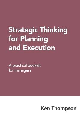 Strategic Thinking for Planning and Execution: A practical booklet for managers by Thompson, Ken