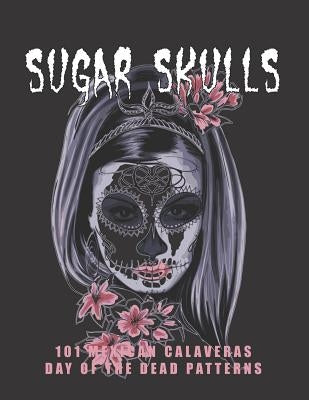 Sugar Skulls - 101 Mexican Calaveras, Day of the Dead Patterns: Coloring Book for Adults Stress Relief by Nomadia