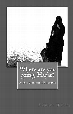 Where are you going, Hagar?: A Prayer for Muslims by Rafiq, Samuel