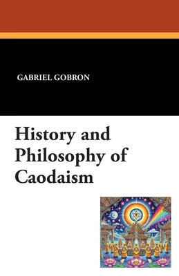 History and Philosophy of Caodaism by Gobron, Gabriel