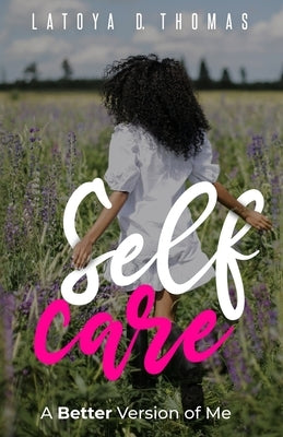 Self Care: A Better Version of Me by Thomas, Latoya D.