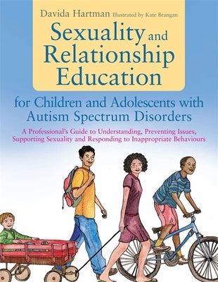 Sexuality and Relationship Education for Children and Adolescents with Autism Spectrum Disorders: A Professional's Guide to Understanding, Preventing by Hartman, Davida