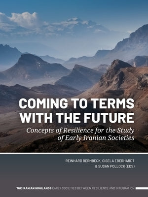 Coming to Terms with the Future: Concepts of Resilience for the Study of Early Iranian Societies by Bernbeck, Reinhard