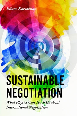 Sustainable Negotiation: What Physics Can Teach Us about International Negotiation by Karsaklian, Eliane