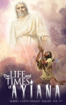 The Life and Times of Ayiana by Wright Esquire the 3rd, Robert Curtis