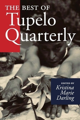 The Best of Tupelo Quarterly: An Anthology of Multi-Disciplinary Texts in Conversation by Darling, Kristina Marie